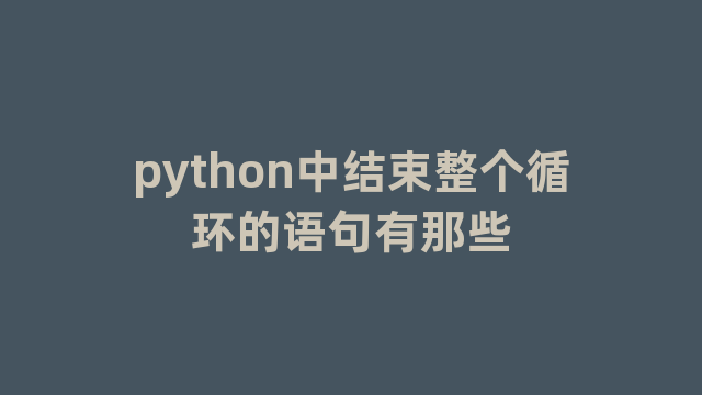 python中结束整个循环的语句有那些