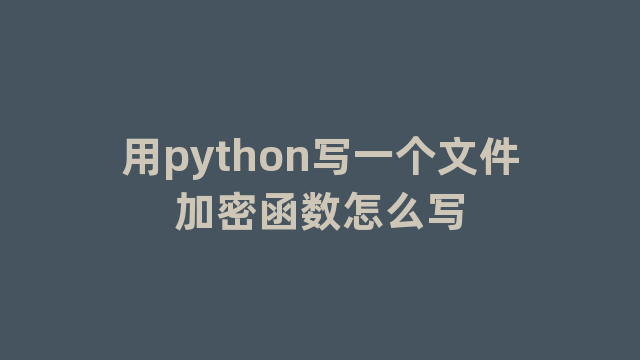 用python写一个文件加密函数怎么写