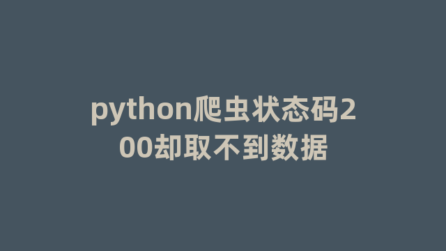 python爬虫状态码200却取不到数据