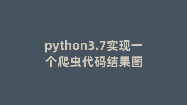 python3.7实现一个爬虫代码结果图