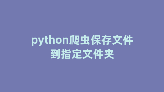python爬虫保存文件到指定文件夹