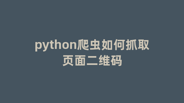 python爬虫如何抓取页面二维码 python爬虫如何抓取页面二维码