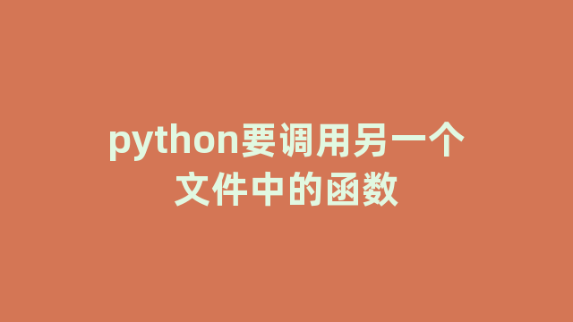 python要调用另一个文件中的函数 python要调用另一个文件中的函数