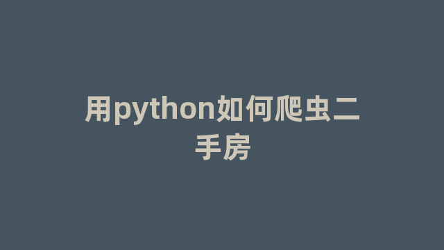 用python如何爬虫二手房