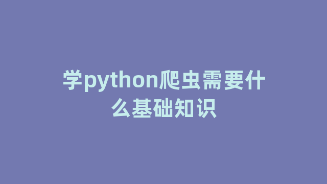 学python爬虫需要什么基础知识