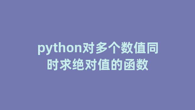 python对多个数值同时求绝对值的函数