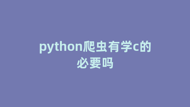 python爬虫有学c的必要吗