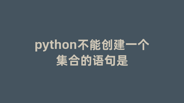 python不能创建一个集合的语句是