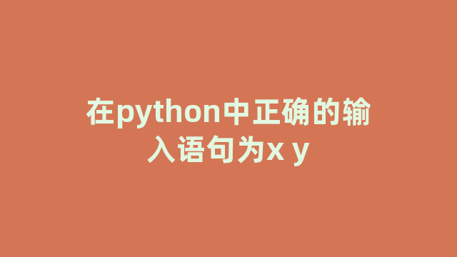 在python中正确的输入语句为x y