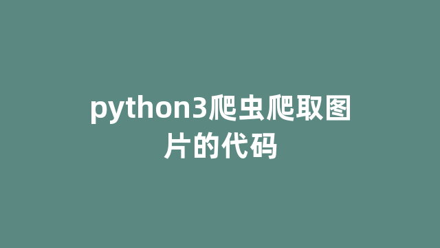 python3爬虫爬取图片的代码