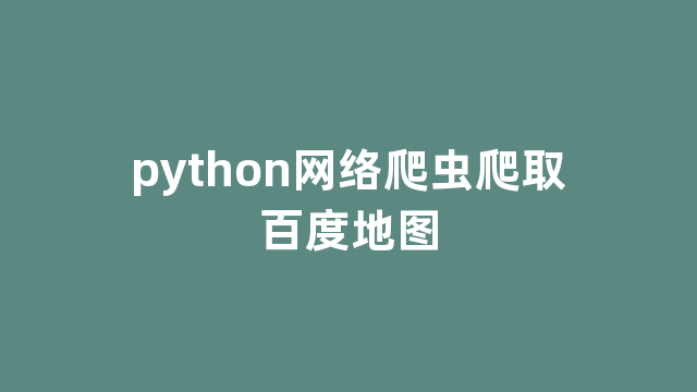 python网络爬虫爬取百度地图