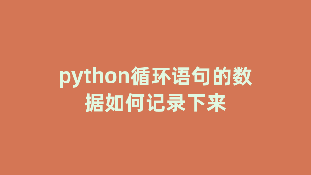 python循环语句的数据如何记录下来