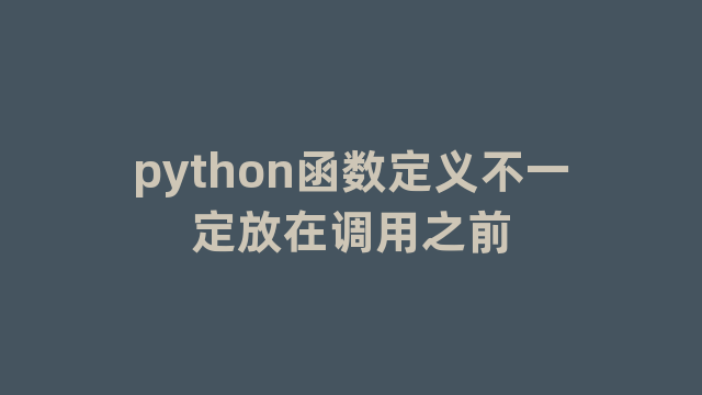 python函数定义不一定放在调用之前