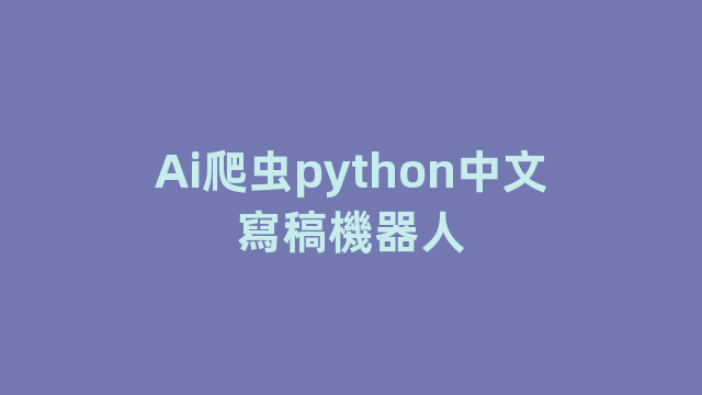 Ai爬虫python中文寫稿機器人 Ai爬虫python中文寫稿機器人