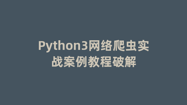 Python3网络爬虫实战案例教程破解