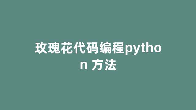 玫瑰花代码编程python 方法