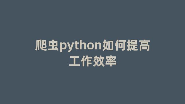 爬虫python如何提高工作效率