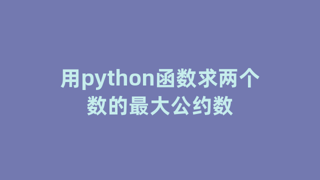 用python函数求两个数的最大公约数