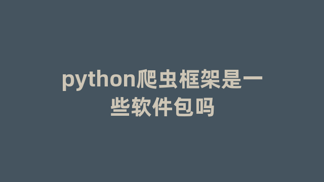 python爬虫框架是一些软件包吗