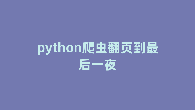 python爬虫翻页到最后一夜