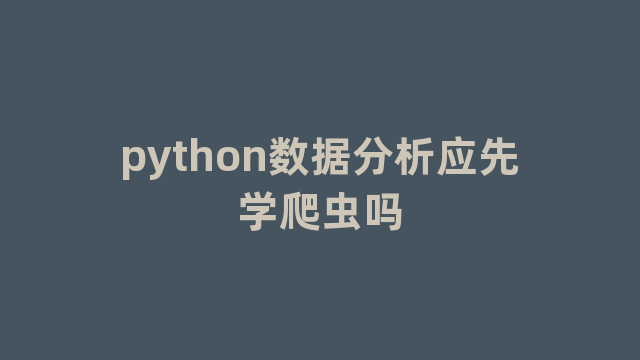 python数据分析应先学爬虫吗