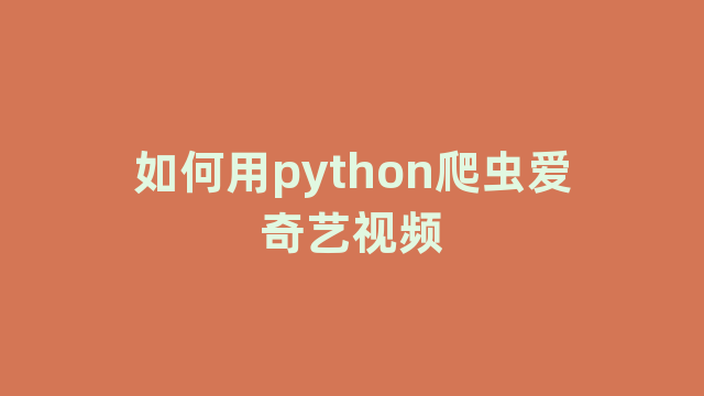 如何用python爬虫爱奇艺视频