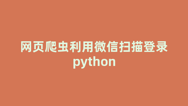 网页爬虫利用微信扫描登录python 网页爬虫利用微信扫描登录python