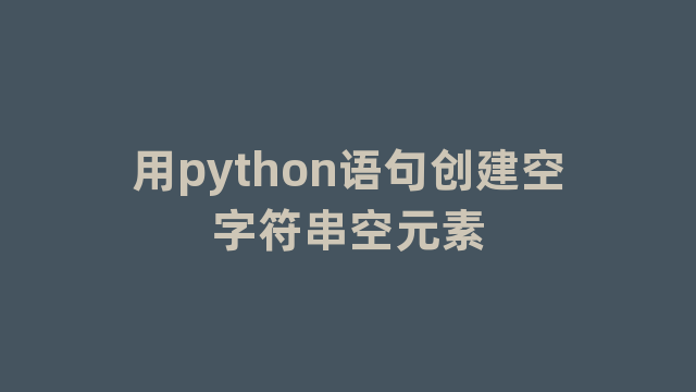 用python语句创建空字符串空元素