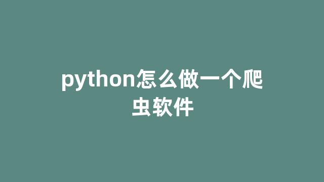 python怎么做一个爬虫软件