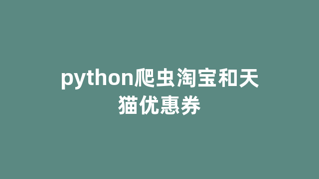 python爬虫淘宝和天猫优惠券