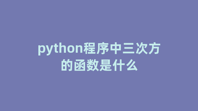 python程序中三次方的函数是什么