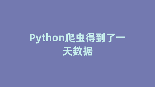 Python爬虫得到了一天数据