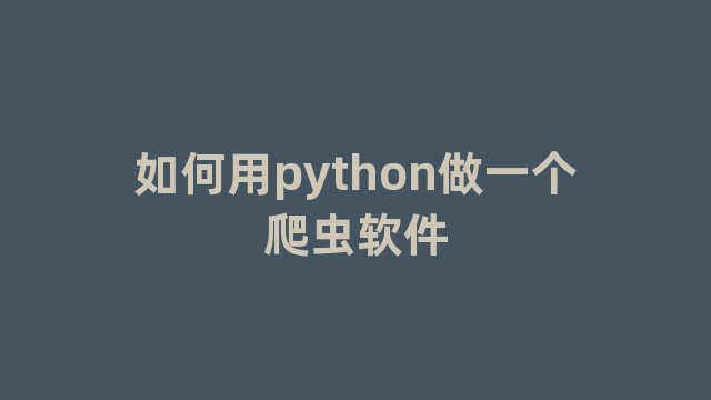 如何用python做一个爬虫软件