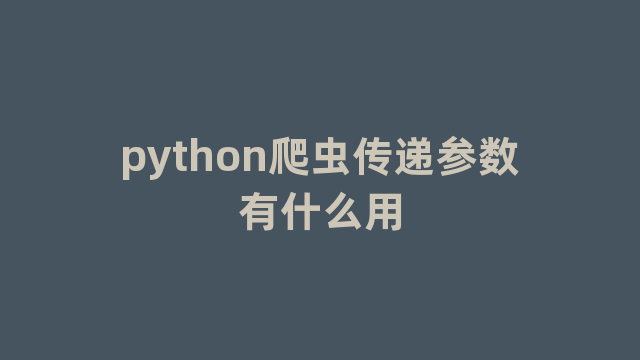 python爬虫传递参数有什么用