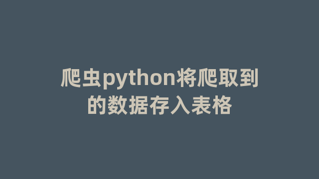 爬虫python将爬取到的数据存入表格