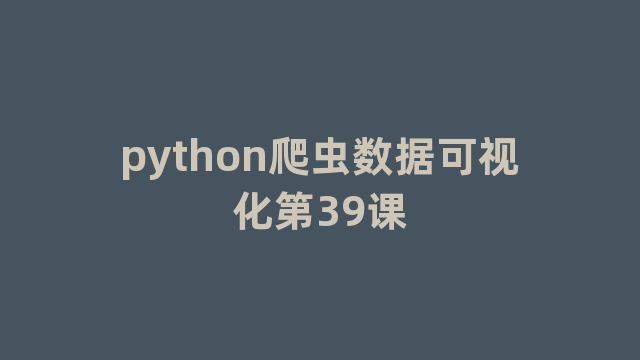 python爬虫数据可视化第39课