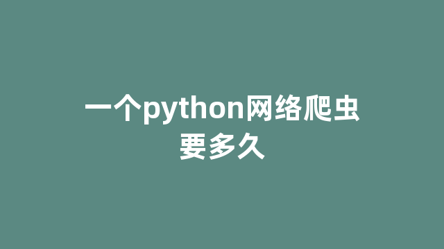 一个python网络爬虫要多久