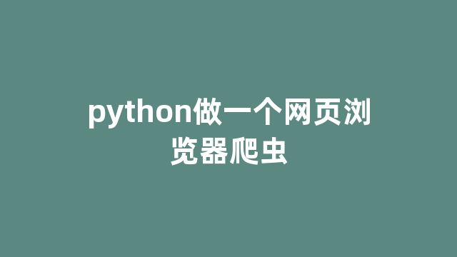 python做一个网页浏览器爬虫