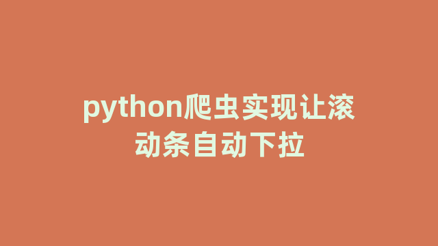 python爬虫实现让滚动条自动下拉