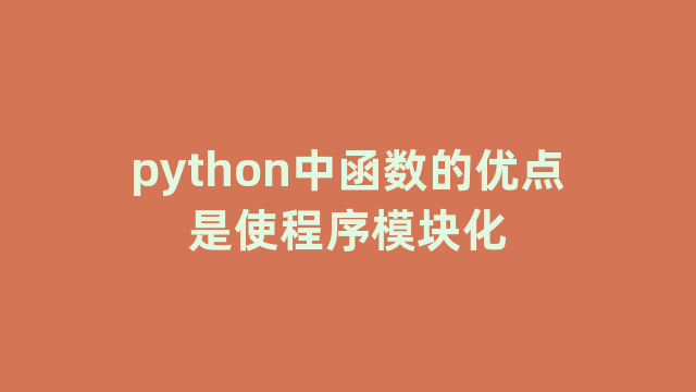 python中函数的优点是使程序模块化