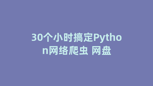 30个小时搞定Python网络爬虫 网盘