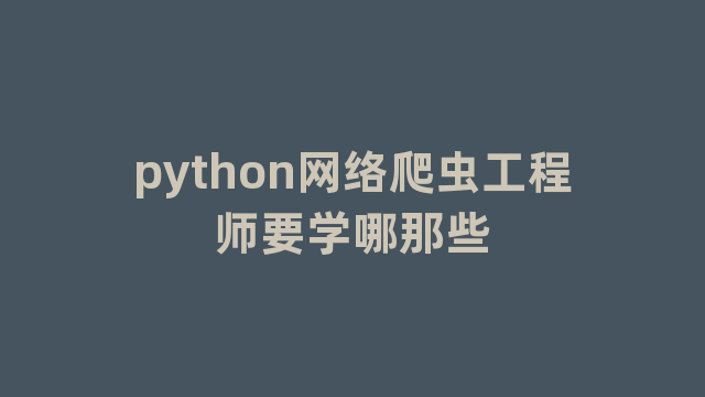 python网络爬虫工程师要学哪那些