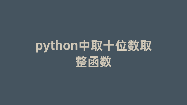 python中取十位数取整函数