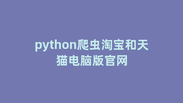 python爬虫淘宝和天猫电脑版官网