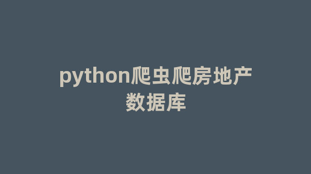 python爬虫爬房地产数据库