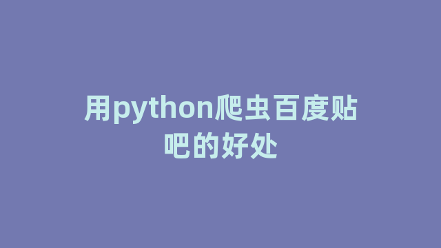 用python爬虫百度贴吧的好处