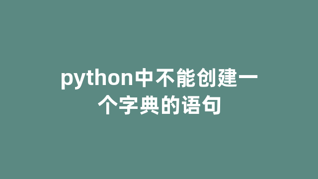 python中不能创建一个字典的语句