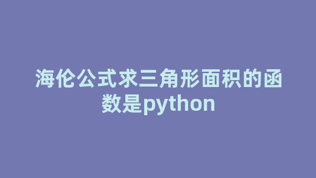 海伦公式求三角形面积的函数是python