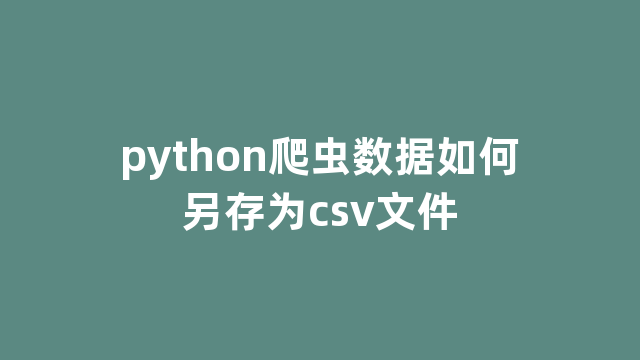 python爬虫数据如何另存为csv文件