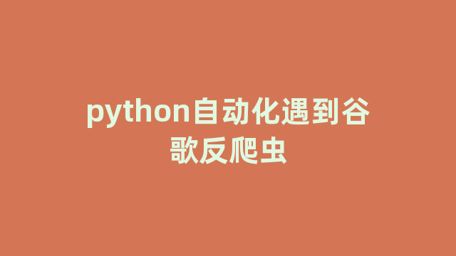 python自动化遇到谷歌反爬虫